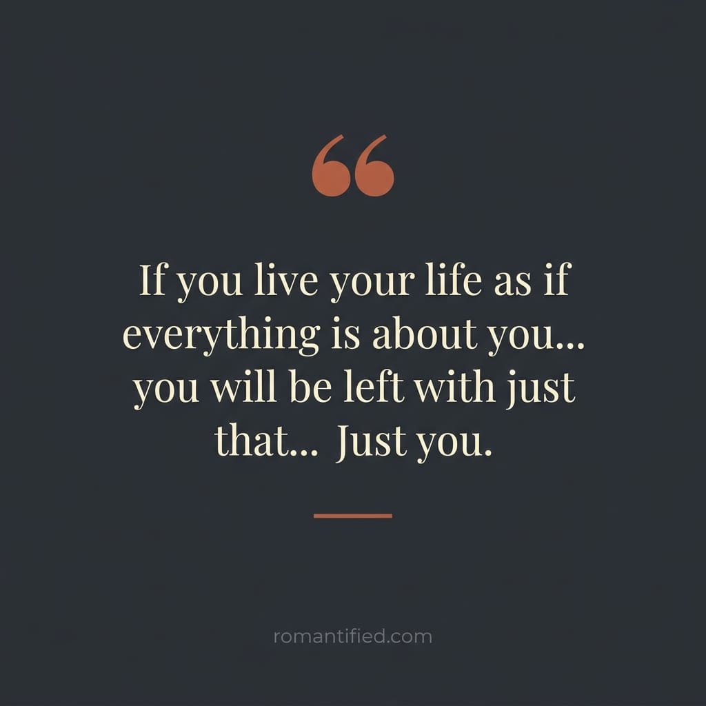 Quote card about a life lived as if everything is about you
