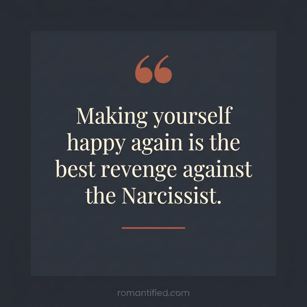 Making yourself happy again is the best revenge against the Narcissist.
