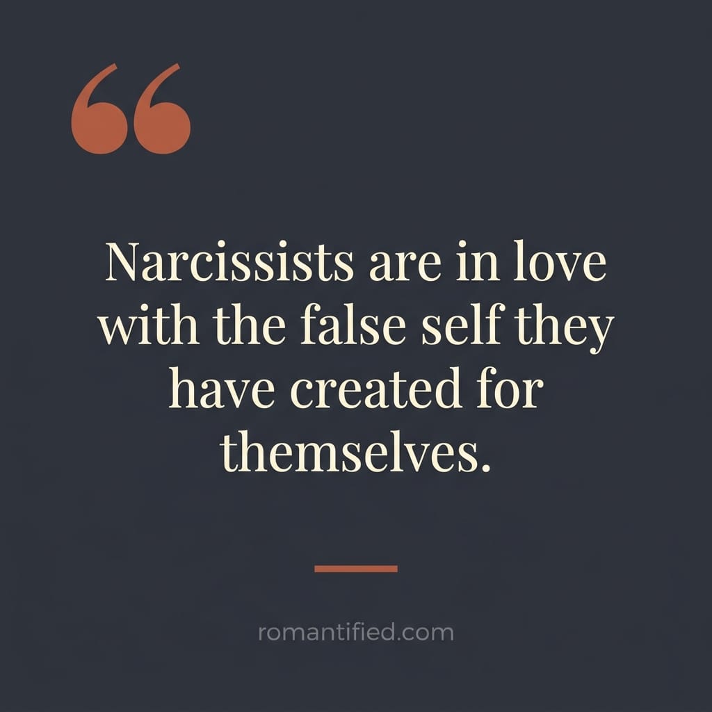Narcissists are in love with the false self they have created for themselves.