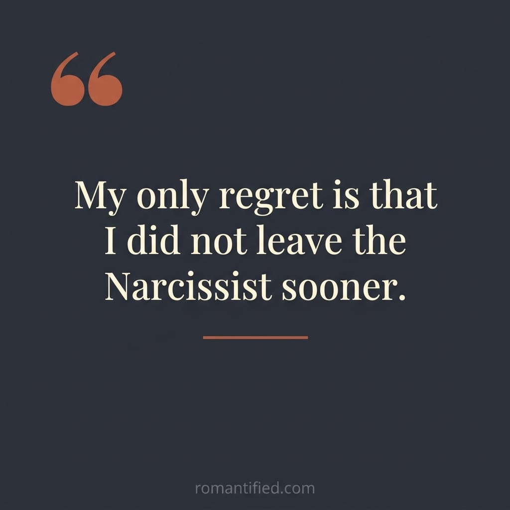 My only regret is that I did not leave the Narcissist sooner.