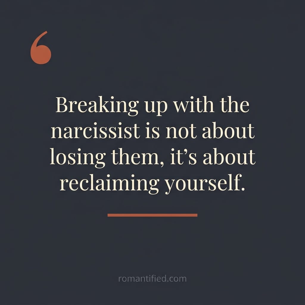 "Breaking up with the narcissist is not about losing them, it's about reclaiming yourself."