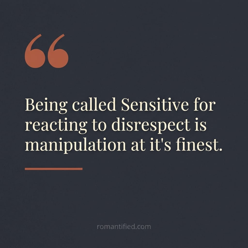Being called Sensitive for reacting to disrespect is manipulation at it's finest.