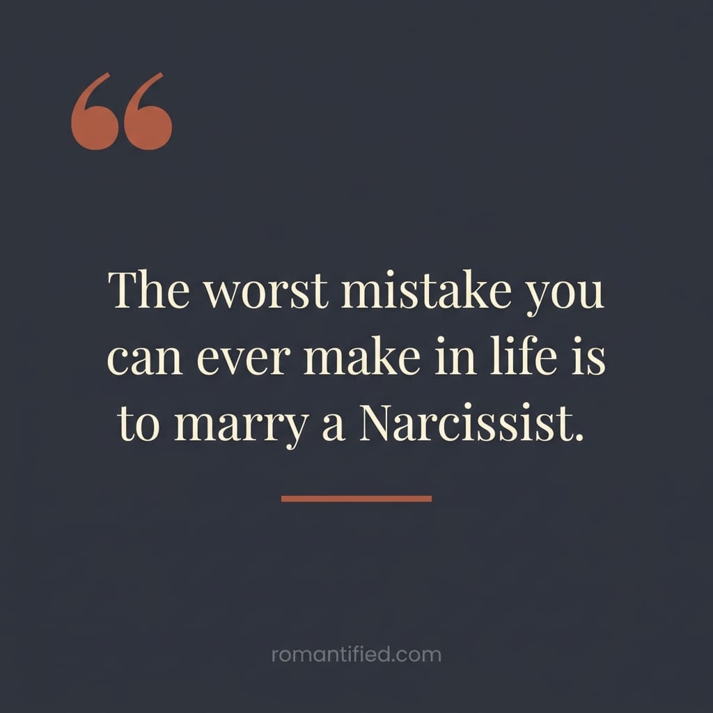 The worst mistake you can ever make in life is to marry a Narcissist.