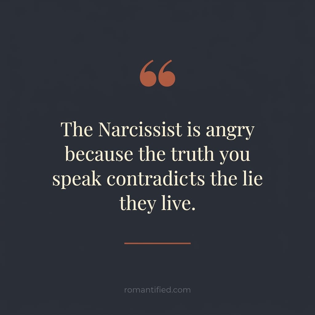 The Narcissist is angry because the truth you speak contradicts the lie they live