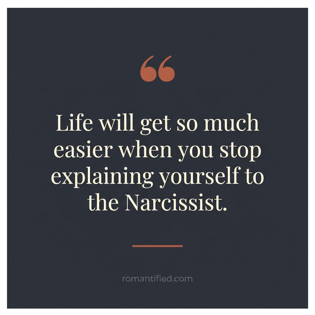 Life will get so much easier when you stop explaining yourself to the Narcissist.